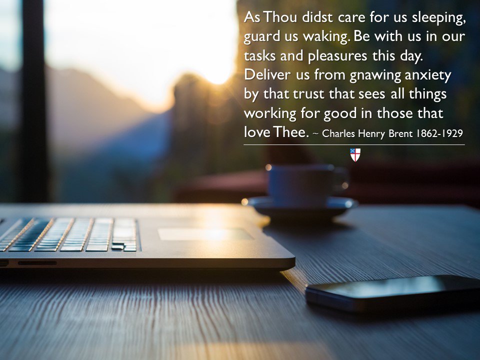As Thou didst care for us sleeping, guard us waking. Be with us in our tasks and pleasures this day. Deliver us from gnawing anxiety. . .