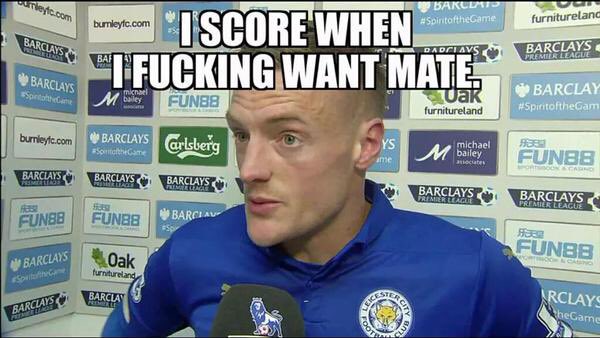 Image result for jamie vardy I score when I fucking want mate