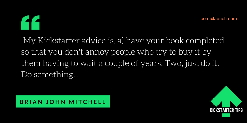 "My Kickstarter advice is, a) have your book completed..." - Brian John Mitchell