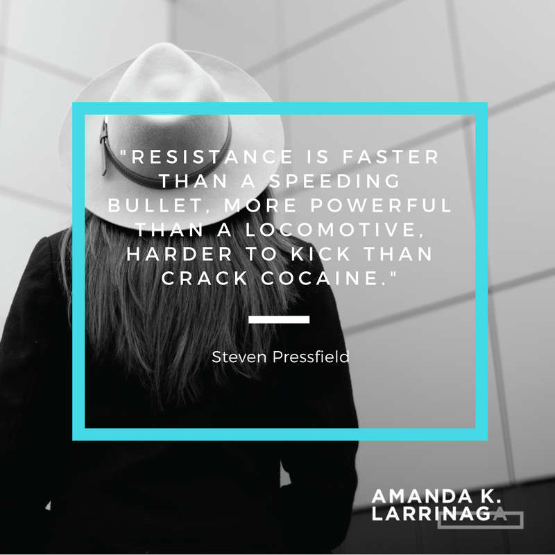 Don’t underestimate it. You are at war. Are you wanting to create something? Resistance is there. Make a change? Well, hello, Resistance.