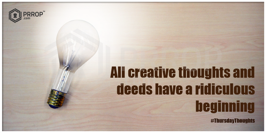 Prropconnect's tweet photo. All creative thoughts and deeds have a ridiculous beginning #ThursdayThoughts  #realestate  #investment #househunting #prrop https://t.co/dcauCJc4m1