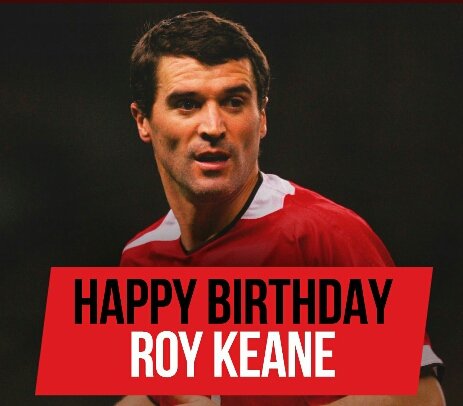 Happy Birthday to former Manchester United player Roy Keane.  