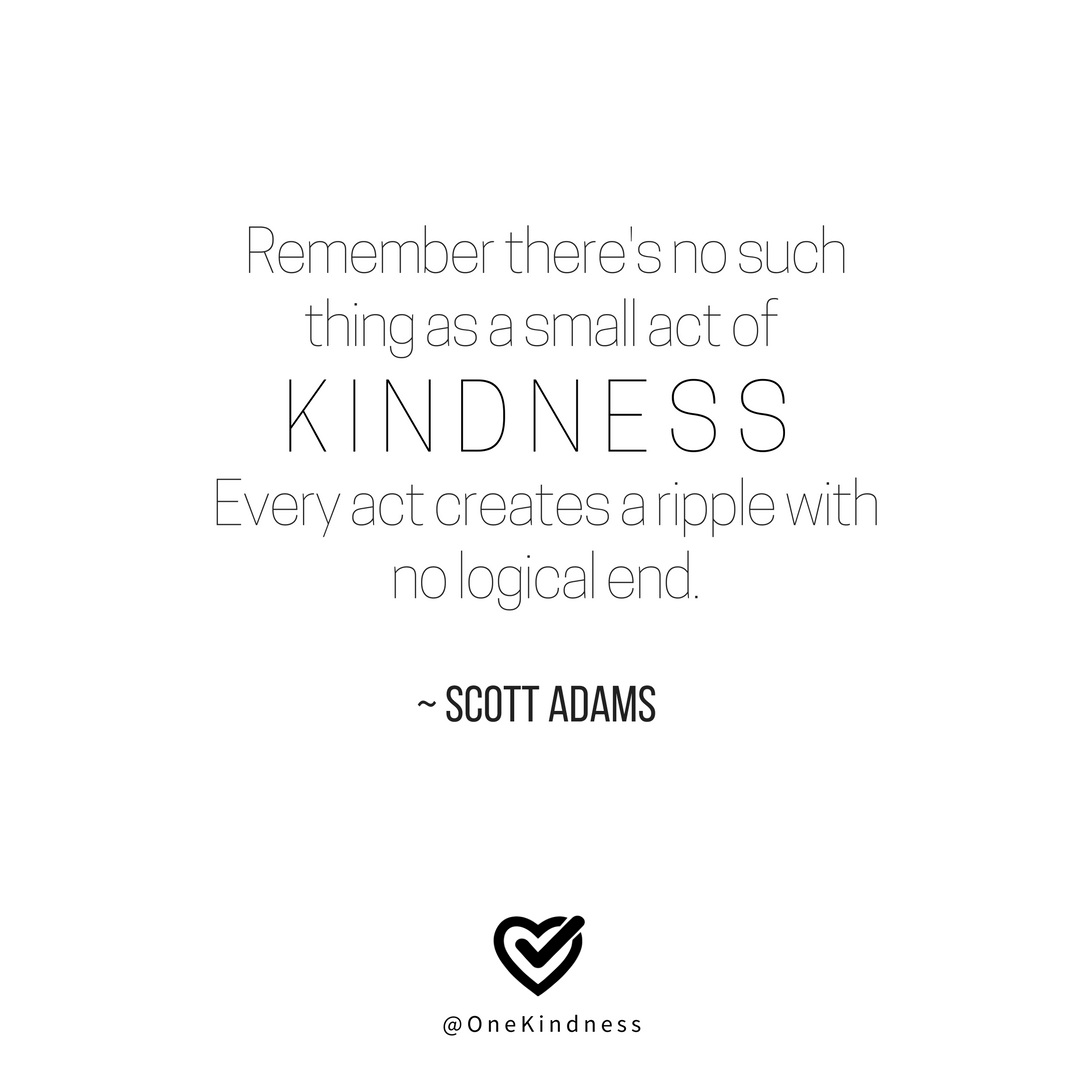one_kindness's tweet photo. Remember there's no such thing as a small act of kindness. Every act creates a ripple with no logical end. ~ Scott Adams #onekindness https://t.co/GrXZg0T2Rd