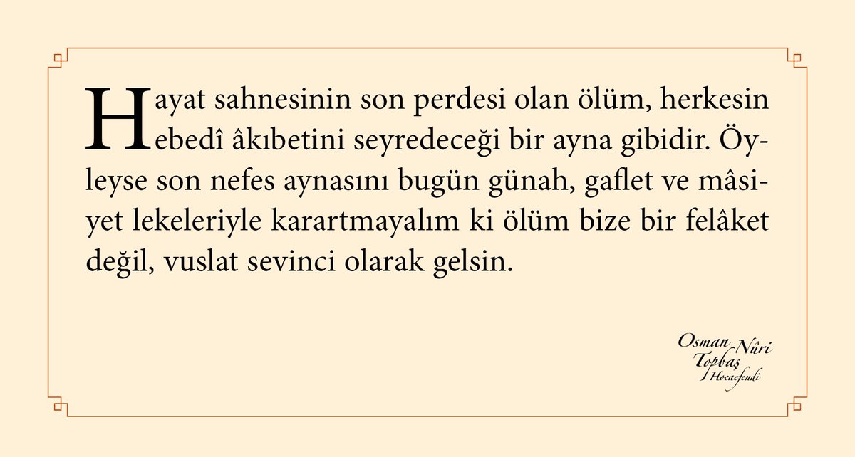 Hayat sahnesinin son perdesi olan ölüm, herkesin ebedî âkıbetini seyredeceği bir ayna gibidir. Öyleyse son...