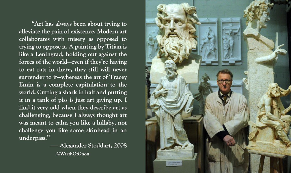 “Art has always been about alleviating the pain of existence. Modern art collaborates with misery as opposed to opposing it."
— A. Stoddart