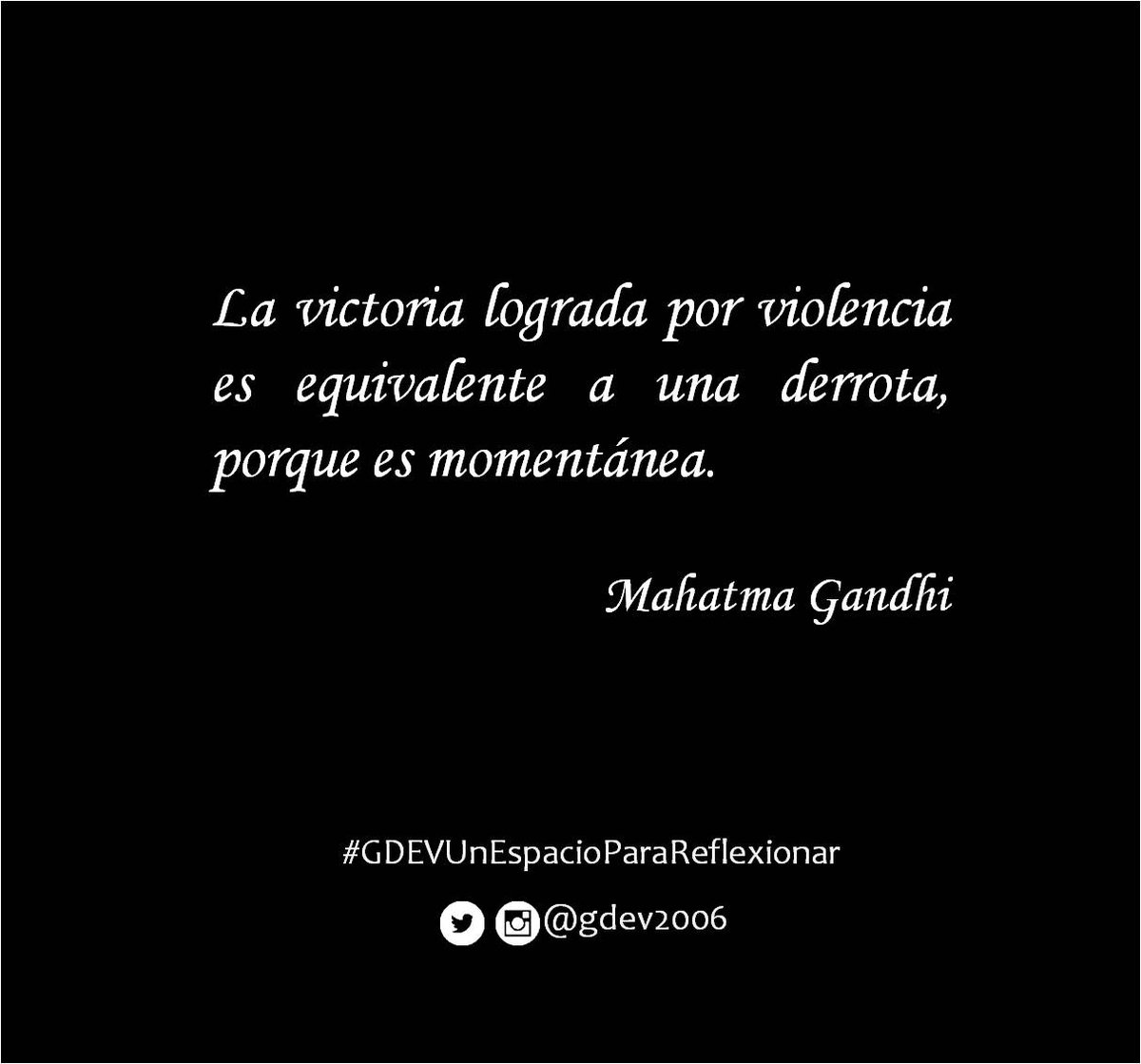 gdev2006's tweet image. &quot;La victoria lograda por violencia es equivalente a una derrota, porque es momentánea&quot;. #MahatmaGandhi #GDEVUnEspacioParaReflexionar