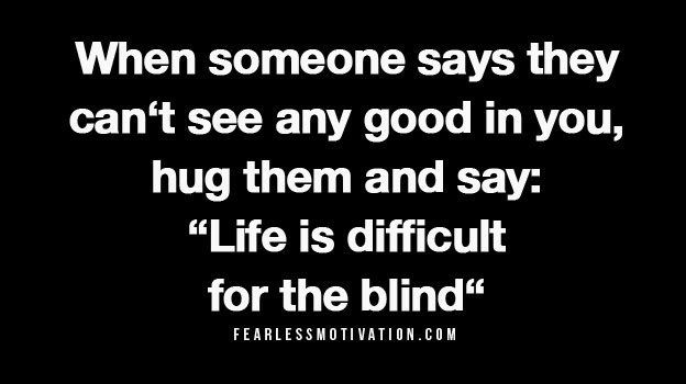 fearlessmotivat's tweet photo. When someone says they can't see any good in you, hug them and say: "Life is difficult for the blind" :) https://t.co/eqPbq2YSqo