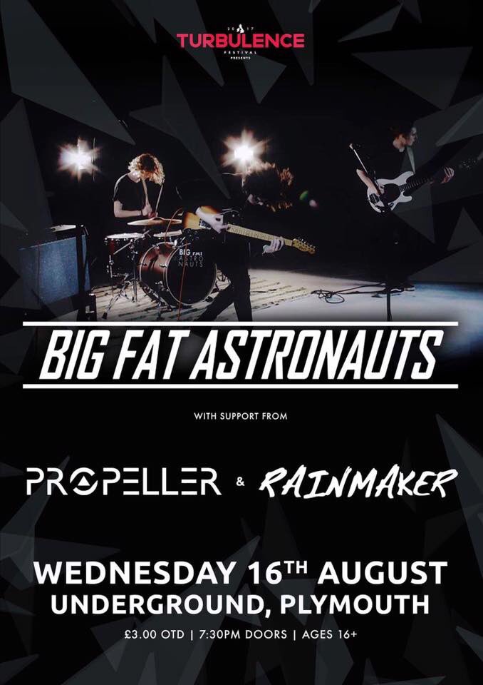 Also in the lead up to <a href="/TurbulencePlym/">Turbulence Festival</a>.. 

BIG FAT ASTRONAUTS + PROPELLER + RAINMAKER @ The Underground, next Wednesday (16th)

£3 OTD