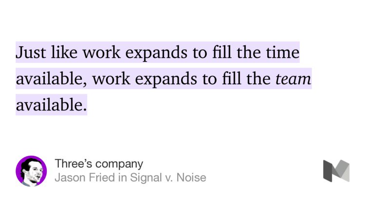 It's common sense, but easy to overlook. “Three’s company” by <a href="/jasonfried/">Jason Fried</a> m.signalvnoise.com/threes-company…