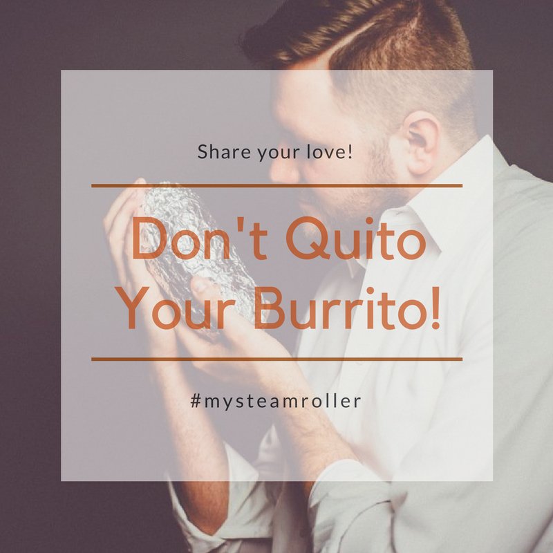 SteamiesRobson's tweet photo. Don’t quito your burrito! Tag your favourite #burrito picture #mysteamroller and get a chance to win a one-month supply of Steamrollers! https://t.co/udPKHK3oAi