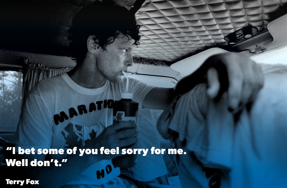 "I bet some of you feel sorry for me. Well don't" - Terry Fox