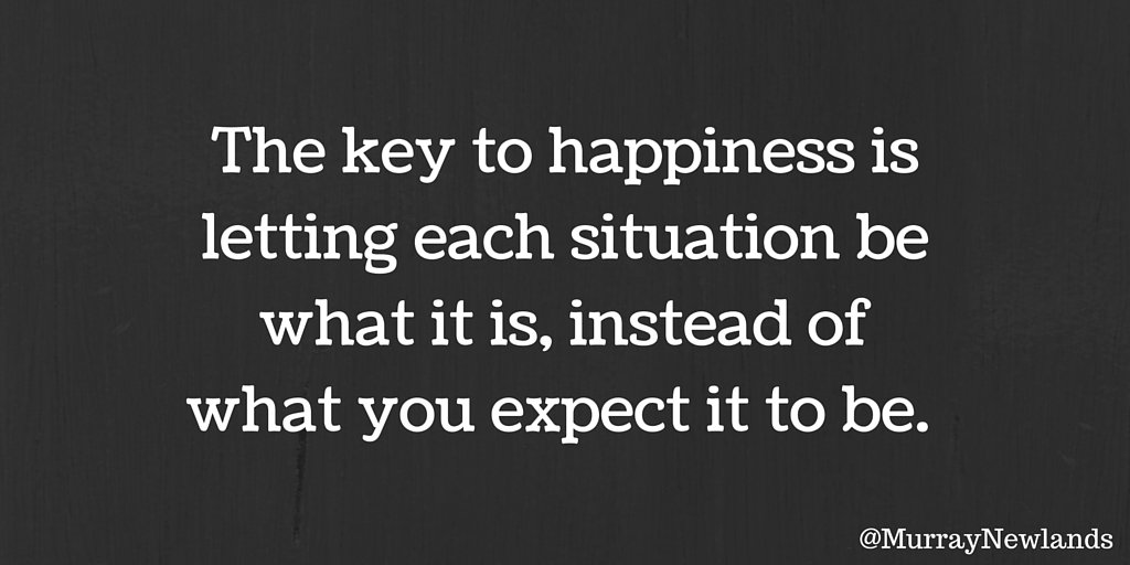 MurrayNewlands's tweet photo. The key to happiness is letting each situation be what it is, instead of what you expect it to be. https://t.co/LPth0UNXw8