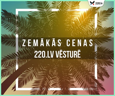 Vai jau dzirdēji? PAZIŅOJAM PAR ZEMĀKAJĀM CENĀM 220.LV VĒSTURĒ!
Nekavējies iepazīties ar labākajiem piedāvājumiem: bit.ly/2uFRSc9