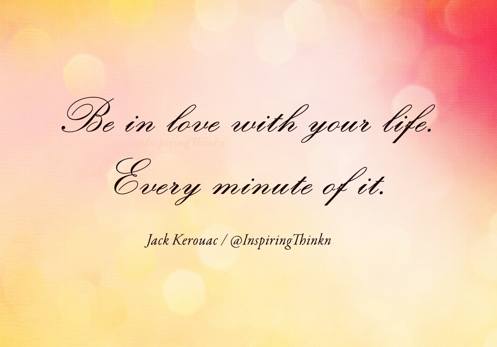 Rakib Hasan Be In Love With Your Life Every Minute Of It Jack Kerouac Quote T Co Flfyj304ez Inspiration Dailymotivation Quoteofthe