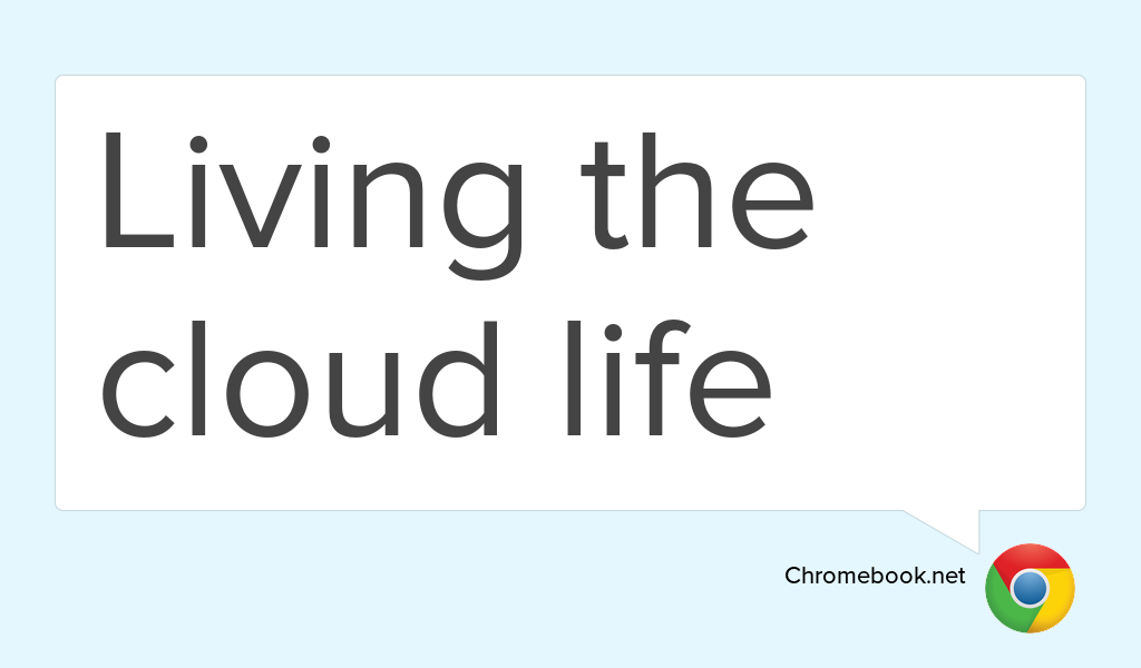 "Living the cloud life" goo.gl/7wphql #Cloud #Chromebook