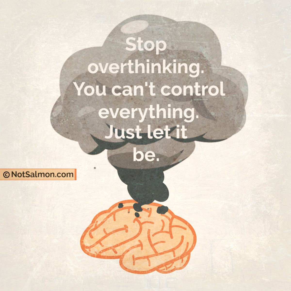 Stop Overthinking You Can 039 T Control Everything Just Let It Be Quote Karen Salmansohn Scoopnest