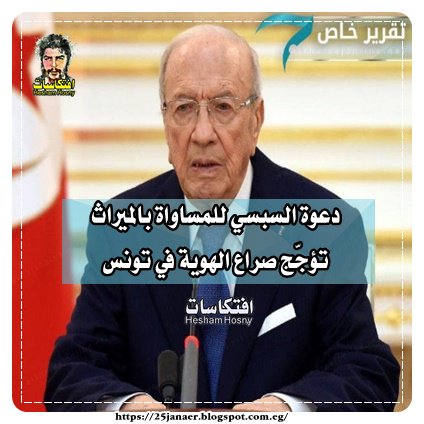 دعوة السبسي للمساواة بالميراث تؤجّج صراع الهوية في تونس