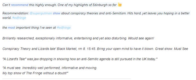 supergutman's tweet image. Here are all remaining dates @edfringe for Conspiracy Theory: A Lizard's Tale &amp;amp; some comments on the show so far. Now playing twice a day.