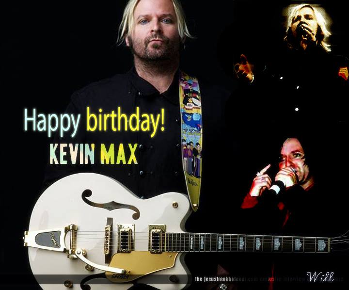  Happy birthday Kevin Max! You are an inspiration to the generations. Greetings from Peru! 