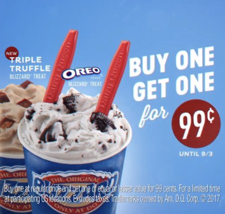 The only thing better than one DQ BLIZZARD treat is TWO! Right now buy your favorite BLIZZARD treat and get another for just $.99!