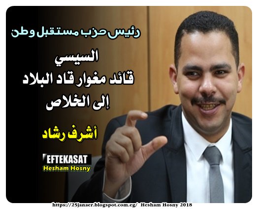 أشرف رشاد رئيس حزب مستقبل وطن السيسي قائد مغوار قاد البلاد إلى الخلاص