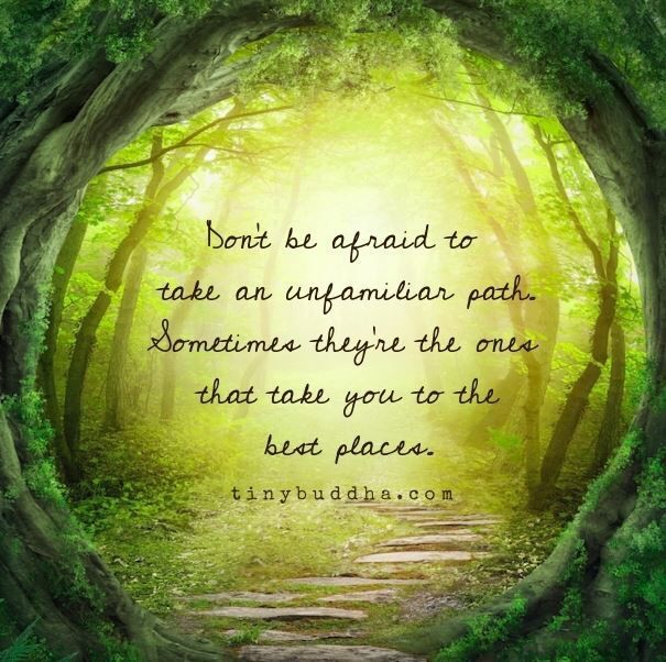 tinybuddha's tweet photo. Don't be afraid to take an unfamiliar path. Sometimes they're the ones that take you to the best places. https://t.co/dwBa8ASKe5