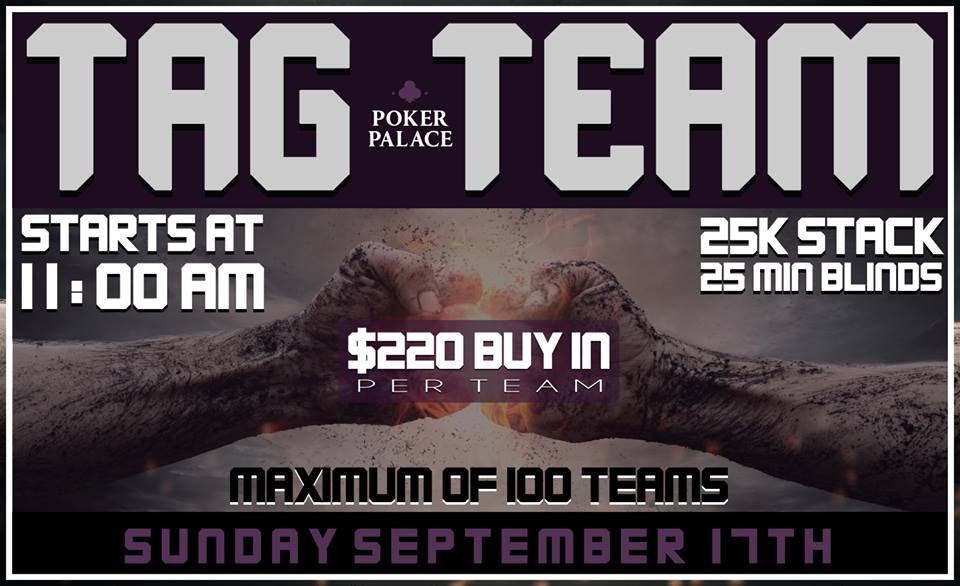 We are holding our very first TAG TEAM tournament September 17th here at the Palace !! Find your partner, we are only taking 100 teams !