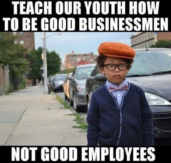 BYouth4Truth's tweet photo. Teach our youth how to be good businessmen...NOT GOOD EMPLOYEES! https://t.co/5rCPsplmfA