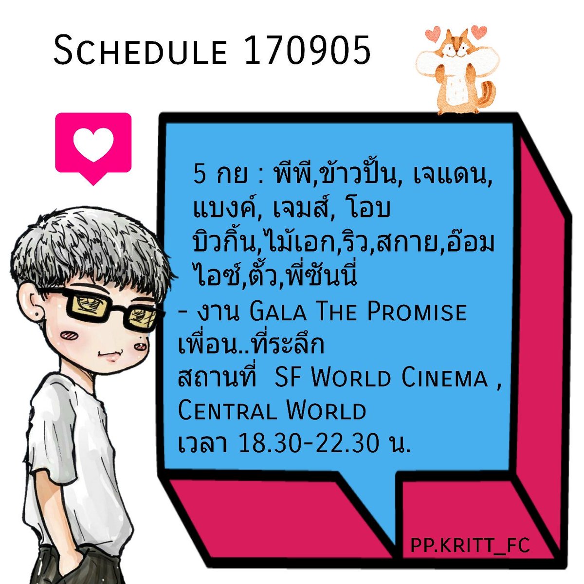 schedule 170905
งานเปิด
- งาน Gala The Promise 
เพื่อน..ที่ระลึก 
สถานที่:
-โรงภาพยนตร์ SF ,Central World
เวลา : 6:30-4ทุ่มครึ่ง
#ppkritt