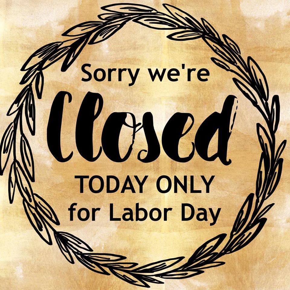 We are closed today in observance of Labor Day and will reopen tomorrow, Tuesday, Sept 5, with normal business hours (10a-7p)