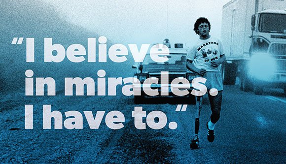 "I believe in miracle's. I have to."  - Terry Fox