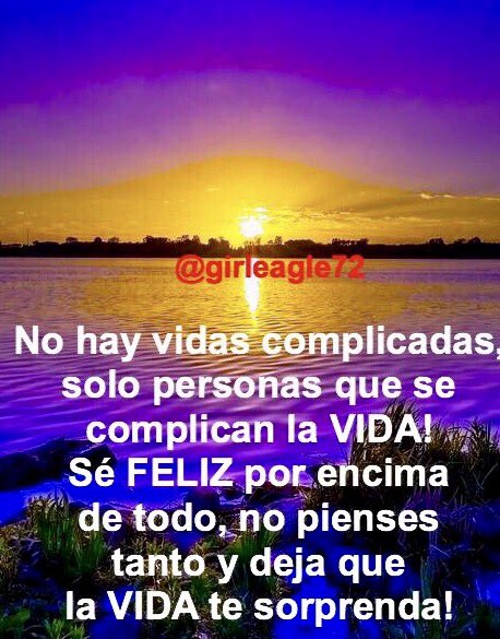Eva Rodriguez pe Twitter: „No hay vidas complicadas, solo personas q se  complican la VIDA! Sé FELIZ por encima d todo, no pienses tanto, deja q la  VIDA t sorprenda! FD https://t.co/jI0h8f31gE” /