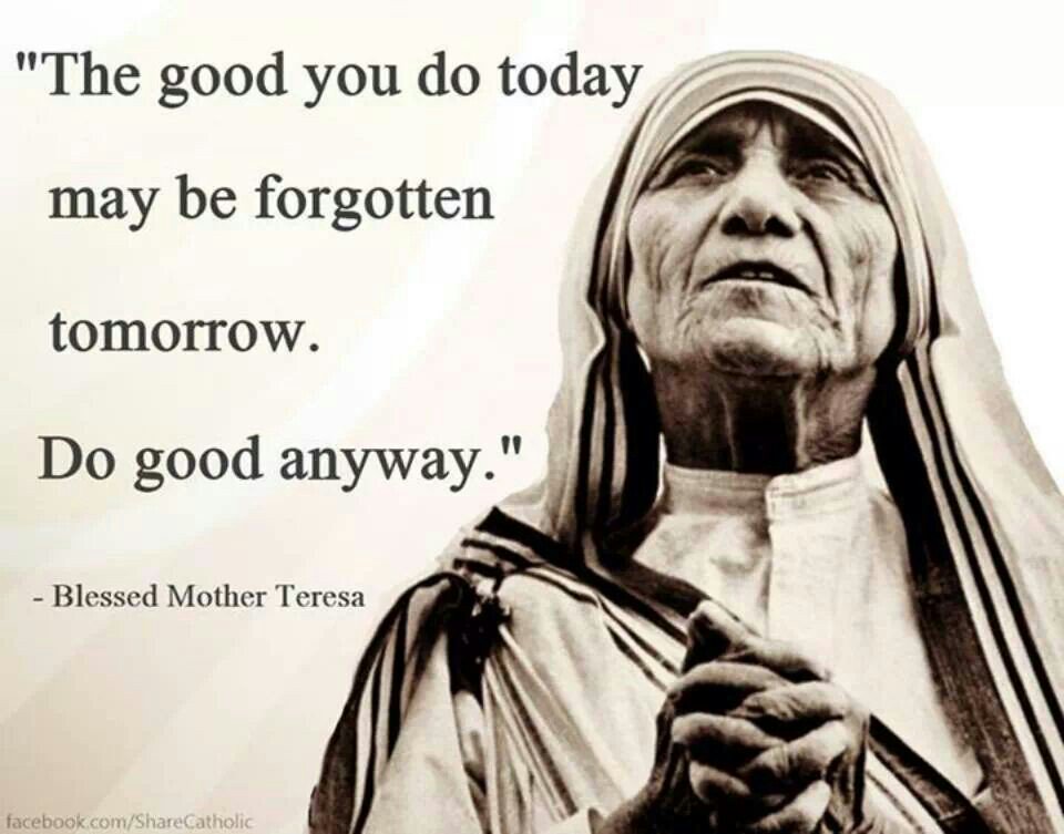 'The good you do today
may be forgotten tomorrow.
Do good anyway.'

#StTeresaofCalcutta #quote #Jesus #TuesdayThoughts #Christianity