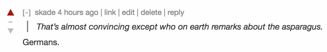 A text quote: That's almost convincing except who on earth remarks about the asparagus. My answer: "Germans".