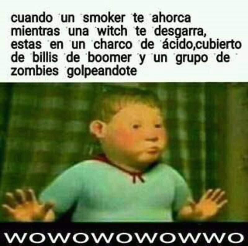 owowowowowowowowo versión judy
Por cierto el meme trata del left 4 dead 2 c: