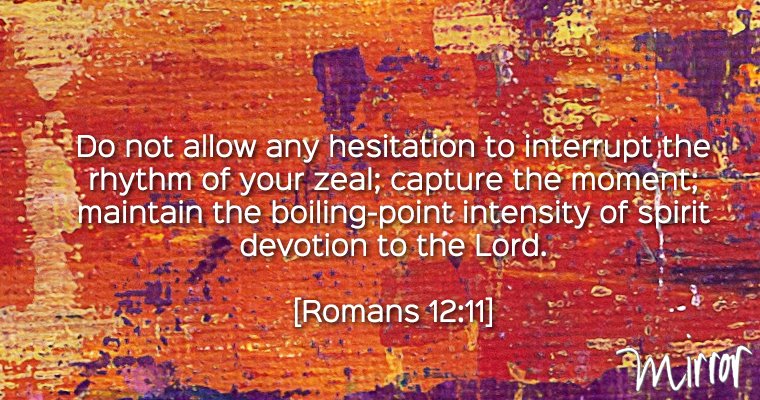 MirrorBible's tweet photo. Do not allow any hesitation to interrupt the rhythm of your zeal! #mirrorbible #romans12 https://t.co/Hsa9iW6Y6R