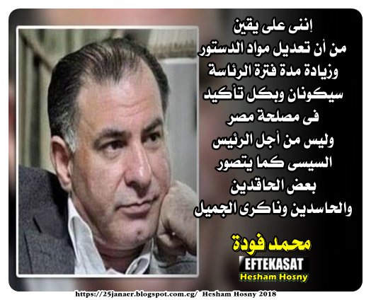 محمد فودة إننى على يقين من أن تعديل الدستور وزيادة مدة الرئاسة سيكونان وبكل تأكيد فى مصلحة مصر وليس من أجل السيسى