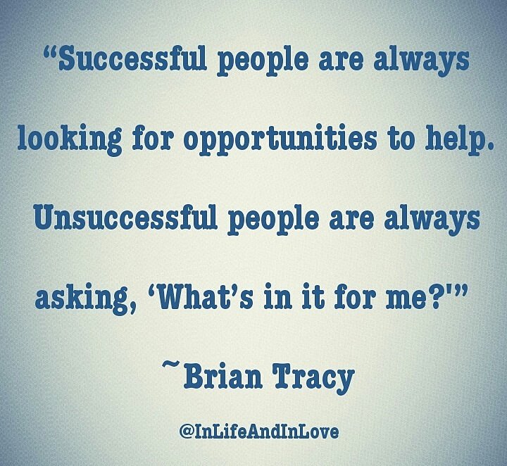 InLifeandInLove's tweet photo. “Successful people are always looking for opportunities to help. Unsuccessful people are always asking, ‘What’s in it for me?'” -Brian Tracy https://t.co/m4GIyuOLM7