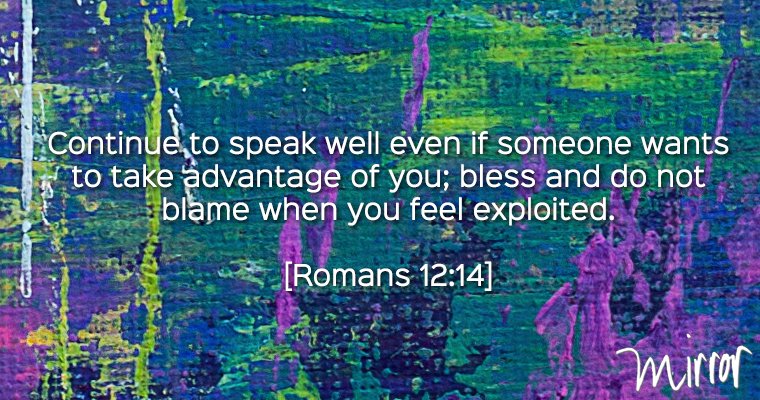MirrorBible's tweet photo. Continue to speak well even if someone wants to take advantage of you; bless and do not blame when you feel exploited #mirrorbible #romans12 https://t.co/mXPLRmlmUn
