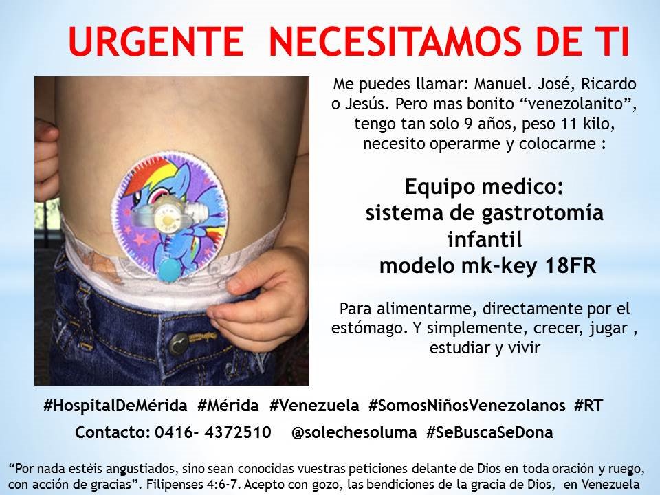 Niño"venezolanito",de 9 años, 
con tan solo 11 kilos,necesita de 
todos nosotros, para ubicar
"Sistema de gastrotomia infantil" 
Mil Gracias