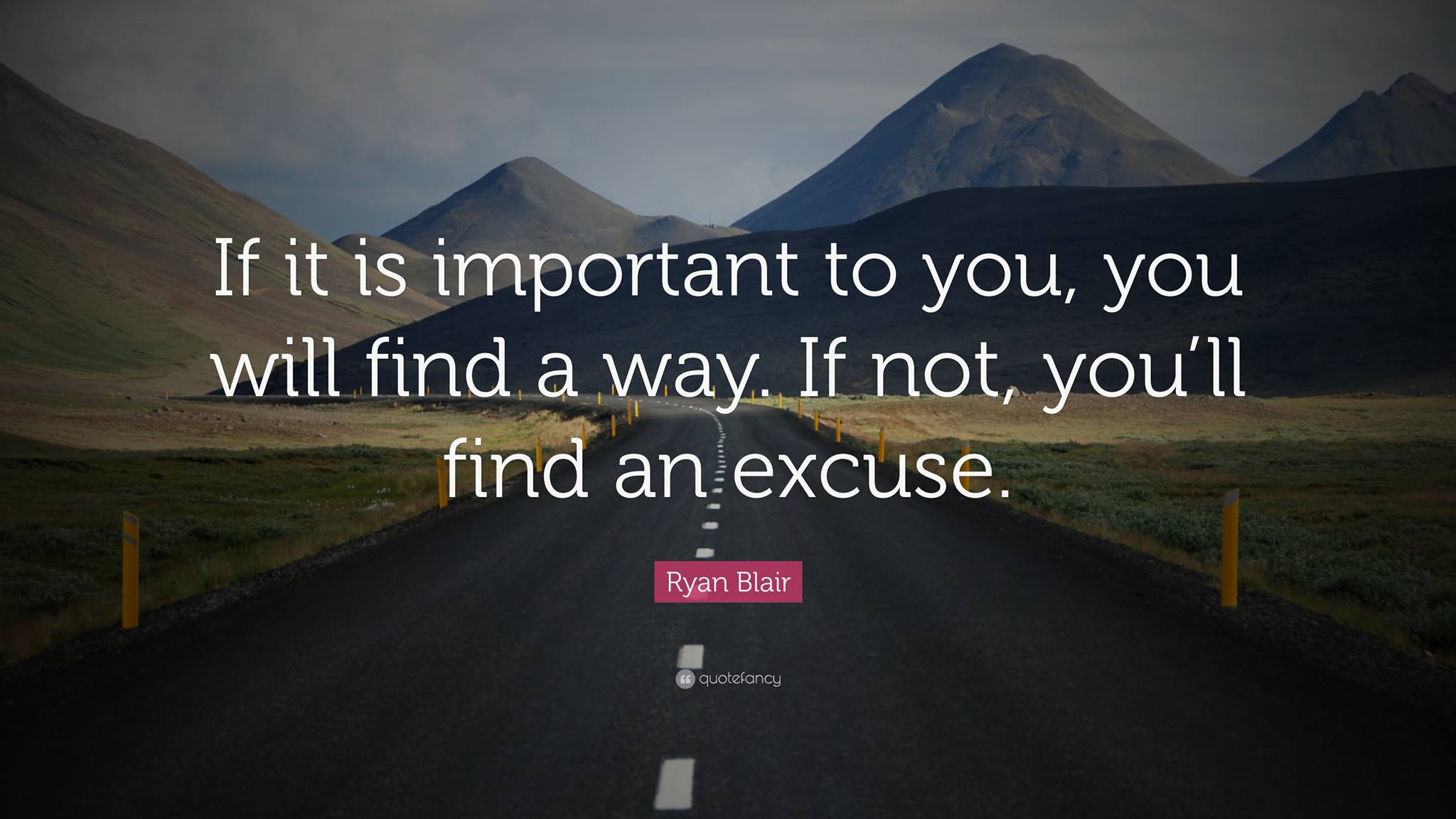 1. Make no excuses for the things that are truly important to you. 