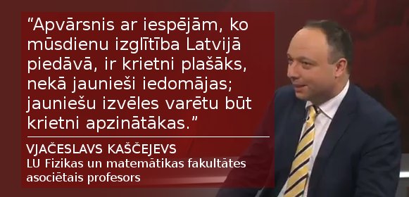 .<a href="/SlavaVK/">Vjačeslavs Kaščejevs</a>: Mūsdienu izglītība piedāvā daudz plašākas iespējas, nekā jaunieši iedomājas. ltv.lsm.lv/lv/raksts/01.0…