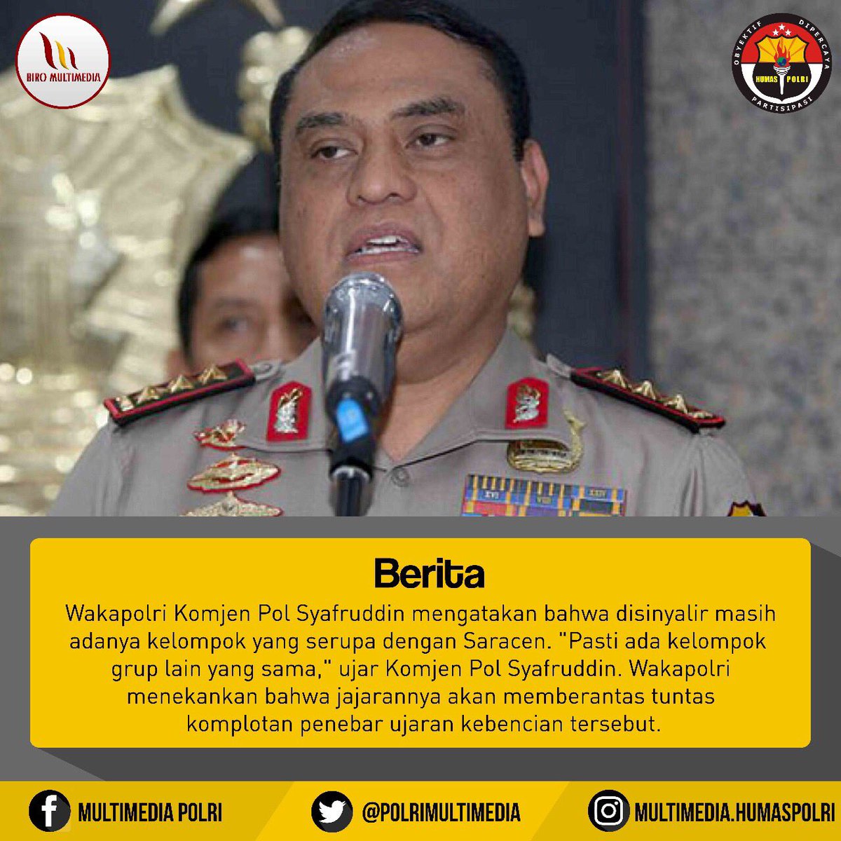 Wakapolri Komjen Pol Syafruddin mengatakan bahwa disinyalir masih
adanya kelompok yang serupa dengan Saracen #polri #bravopolri #polrijaya