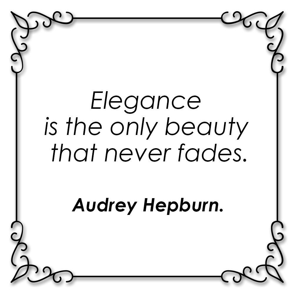 "Elegance is the only beauty that never fades.” Audrey Hepburn.