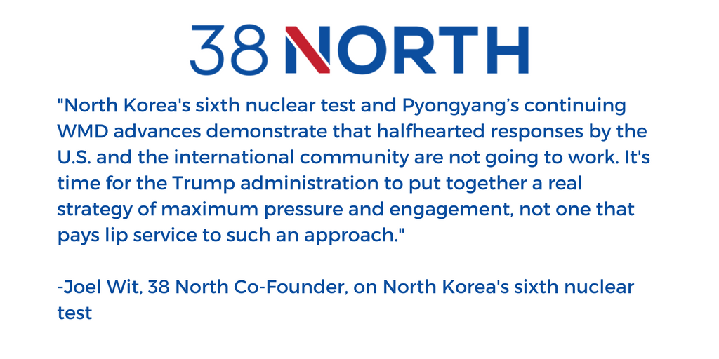 A quote card with a white background and 38 North logo at the top says, "North Korea's sixth nuclear test and Pyongyang’s continuing WMD advances demonstrate that halfhearted responses by the U.S. and the international community are not going to work. It's time for the Trump administration to put together a real strategy of maximum pressure and engagement, not one that pays lip service to such an approach."