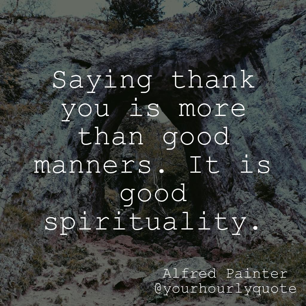 yourhourlyquote's tweet photo. https://t.co/c1lrIdwhvI Saying thank you is more than good manners. It is good spirituality. - Alfred Painter #quatestagram #quotefor https://t.co/VTksGpi8Ia