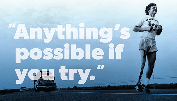 "Anything's possible if you try" -Terry Fox
