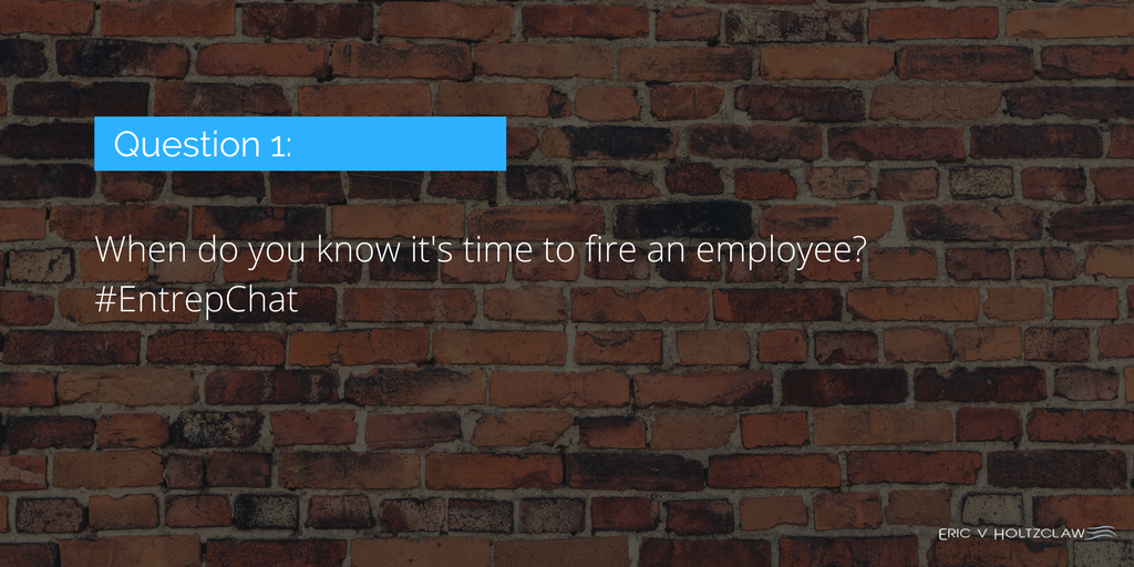eholtzclaw's tweet image. Q1: When do you know it's time to fire an #employee?  
#EntrepChat