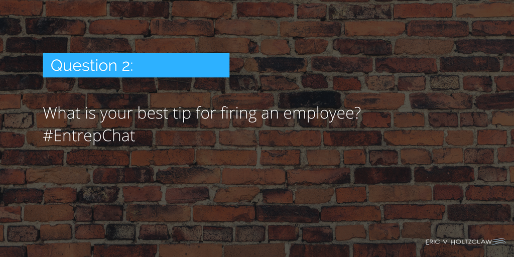 eholtzclaw's tweet image. Q2: What is your best tip for firing an #employee? 
#EntrepChat