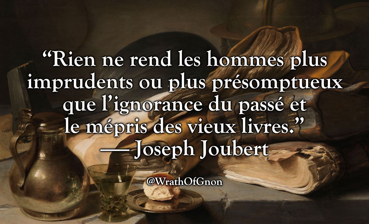 تويتر Wrath Of Gnon على تويتر Rien Ne Rend Les Hommes Plus Imprudents Ou Plus Presomptueux Que L Ignorance Du Passe Et Le Mepris Des Vieux Livres Joseph Joubert T Co Trg3wpv2o0